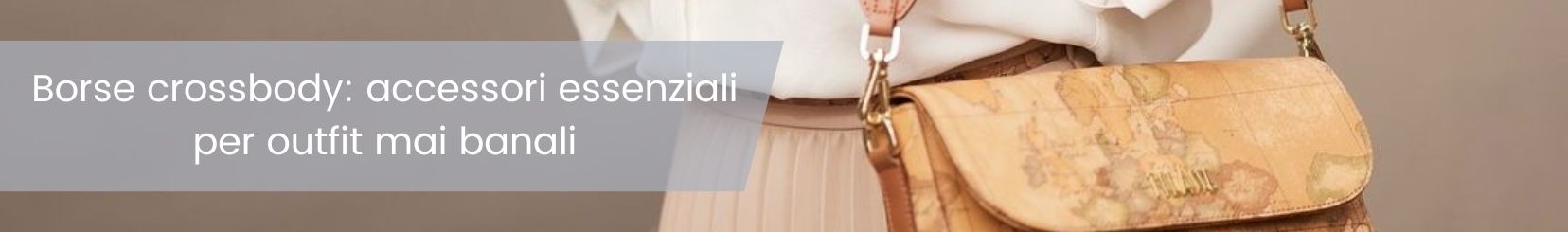 Borse crossbody: accessori essenziali per outfit mai banali