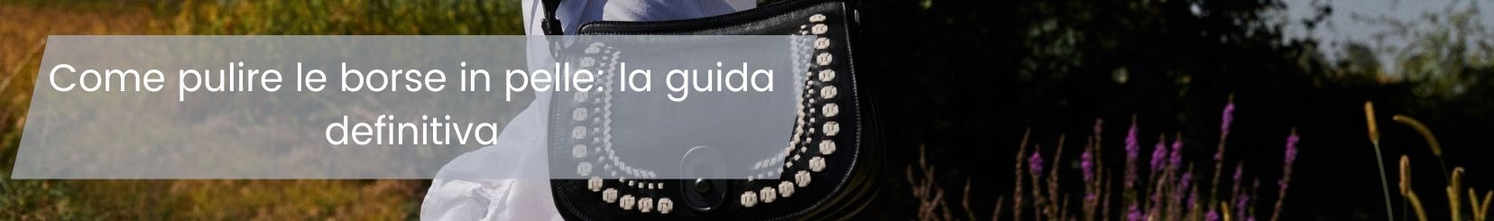 Come pulire le borse in pelle: la guida definitiva
