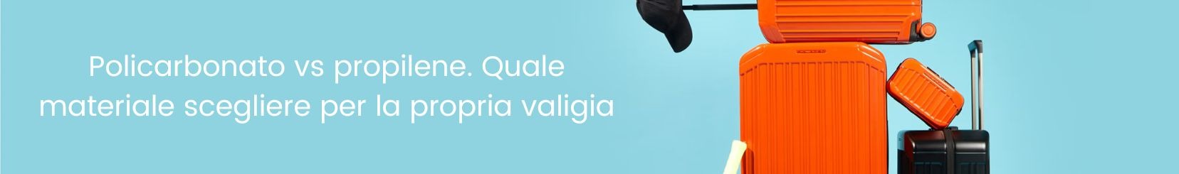 Valigie in Policarbonato o Propilene? Quale scegliere