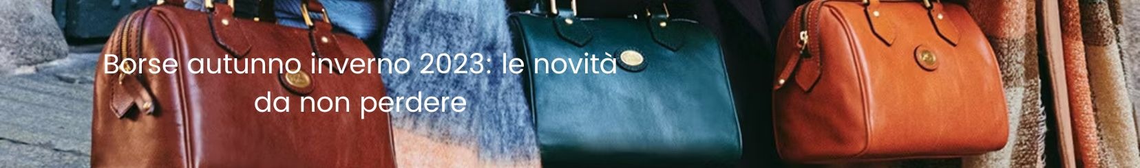Borse autunno inverno 2023: le novità da non perdere